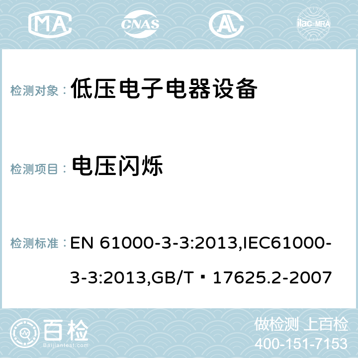 电压闪烁 电磁兼容性（EMC） - 第3-3部分：限制 - 对于每相额定电流<= 16 A且不受条件连接的设备，公共低压电源系统中的电压变化，电压波动和闪烁的限制 EN 61000-3-3:2013,IEC61000-3-3:2013,GB/T 17625.2-2007 5