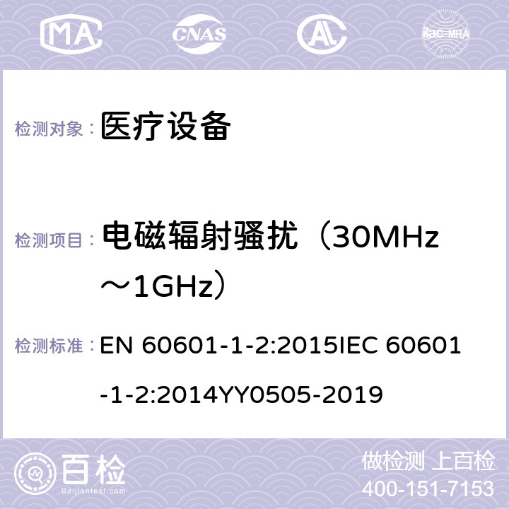 电磁辐射骚扰（30MHz～
1GHz） 医用电气设备。第1-2部分：基本安全和基本性能的一般要求。并列标准：电磁兼容性。要求和试验 EN 60601-1-2:2015
IEC 60601-1-2:2014
YY0505-2019 6.1