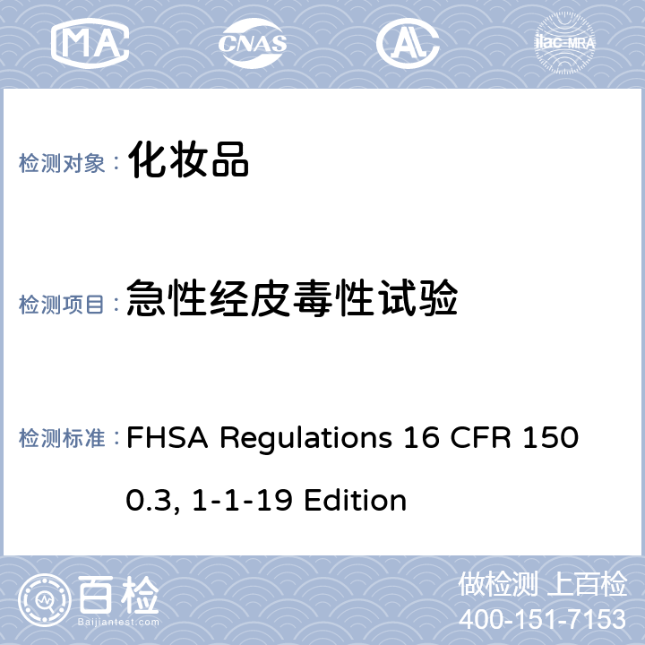 急性经皮毒性试验 美国联邦危险物质法规（FHSA）–急性毒性试验 FHSA Regulations 16 CFR 1500.3, 1-1-19 Edition