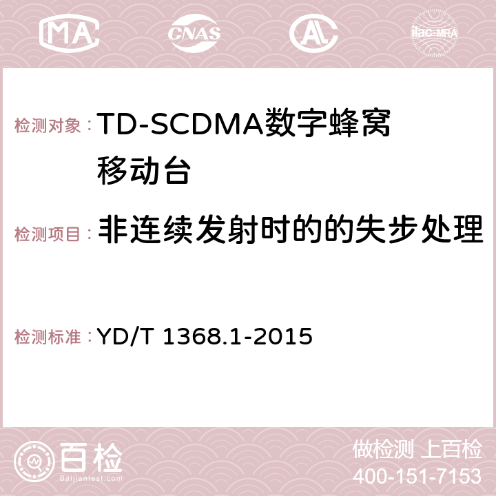 非连续发射时的的失步处理 2GHz TD-SCDMA数字蜂窝移动通信网 终端设备测试方法 第一部分 YD/T 1368.1-2015 7.2.8