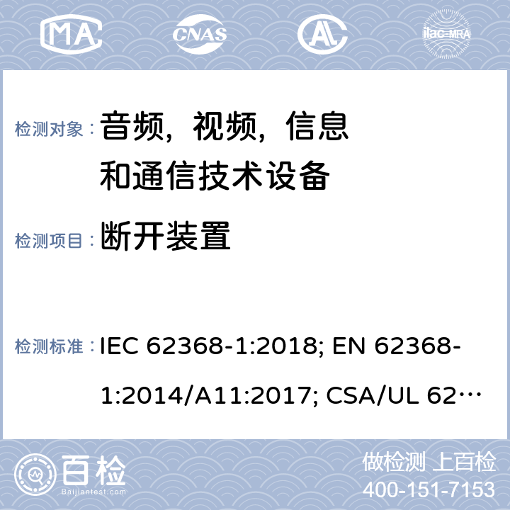 断开装置 音频, 视频, 信息和通信技术设备 第一部分:安全要求 IEC 62368-1:2018; EN 62368-1:2014/A11:2017; CSA/UL 62368-1(ed.3):2019; AS/NZS 62368.1:2018; J62368-1 (H30); CSA C22.2 No. 62368-1:19 附录L