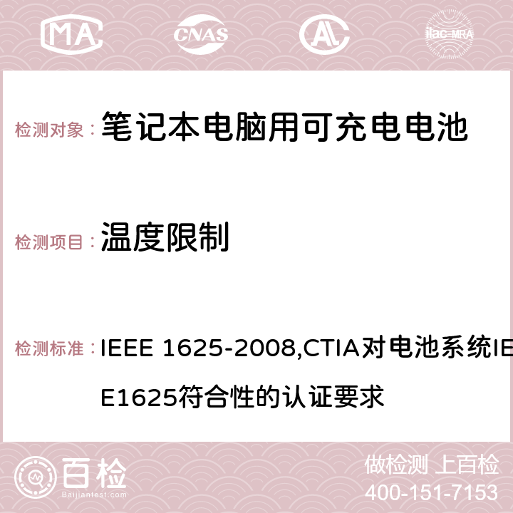 温度限制 IEEE 关于笔记本电脑用可充电电池的标准；CTIA对电池系统IEEE1625符合性的认证要求 IEEE 1625-2008,CTIA对电池系统IEEE1625符合性的认证要求 7.1, 7.3.6/6.13