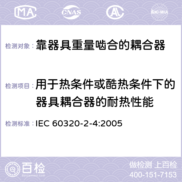 用于热条件或酷热条件下的器具耦合器的耐热性能 家用和类似用途器具耦合器第2-4部分:靠器具重量啮合的耦合器 IEC 60320-2-4:2005 18