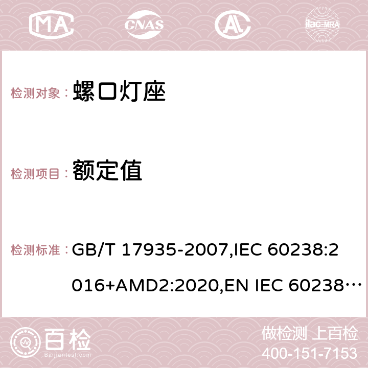 额定值 螺口灯座 GB/T 17935-2007,IEC 60238:2016+AMD2:2020,EN IEC 60238：2018+A1：2018,AS/NZS 60238:2015+A1:2015+A2:2017 5