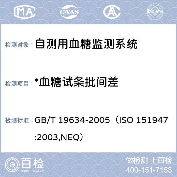 *血糖试条批间差 《体外诊断检验系统自测用血糖监测系统通用技术条件》 GB/T 19634-2005
（ISO 151947:2003,NEQ） 4.4