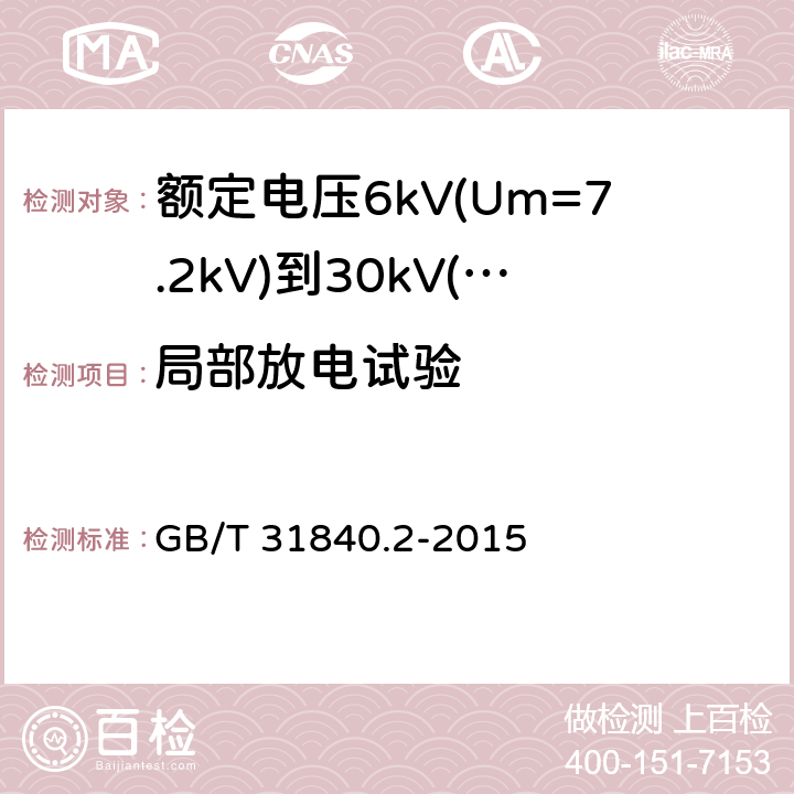 局部放电试验 额定电压1kV(Um=1.2kV)到35kV(Um=40.5kV)铝合金芯挤包绝缘电力电缆 第2部分：额定电压6kV(Um=7.2kV)到30kV(Um=36kV)电缆 GB/T 31840.2-2015 15.3,17.2.5