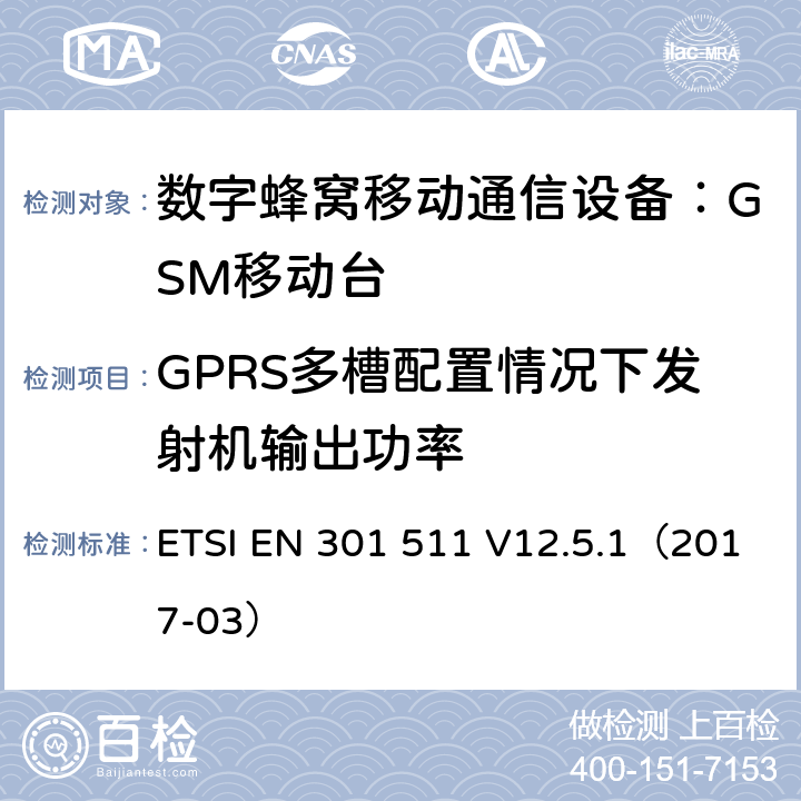 GPRS多槽配置情况下发射机输出功率 全球移动通信系统(GSM);
移动电台设备;
涵盖2014/53/EU指令第3.2条基本要求的协调标准 ETSI EN 301 511 V12.5.1（2017-03） 4.2.10