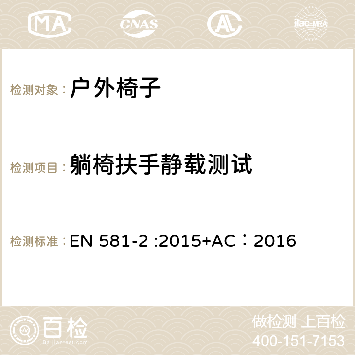 躺椅扶手静载测试 户外家具-椅子和桌子露营、家用和公用-第一部分：椅子机械安全和测试方法 EN 581-2 :2015+AC：2016 6.2