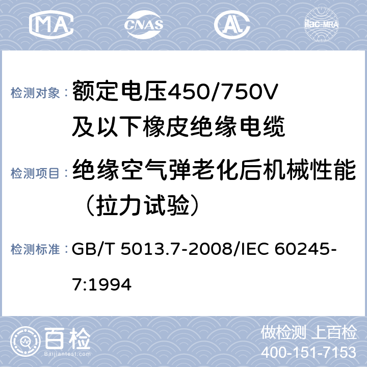 绝缘空气弹老化后机械性能（拉力试验） 额定电压450/750V及以下橡皮绝缘电缆 第7部分:耐热乙烯-乙酸乙烯酯橡皮绝缘电缆 GB/T 5013.7-2008/IEC 60245-7:1994 表2,4, 3.3