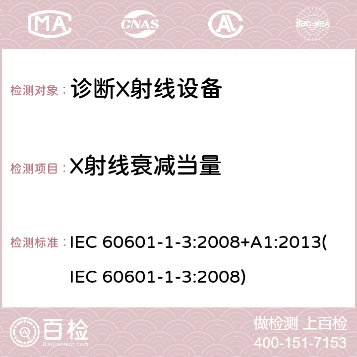 X射线衰减当量 医用电气设备.第1-3部分:基本安全和基本性能的通用要求.并列标准:诊断X射线设备的辐射防护 IEC 60601-1-3:2008+A1:2013(IEC 60601-1-3:2008) 10