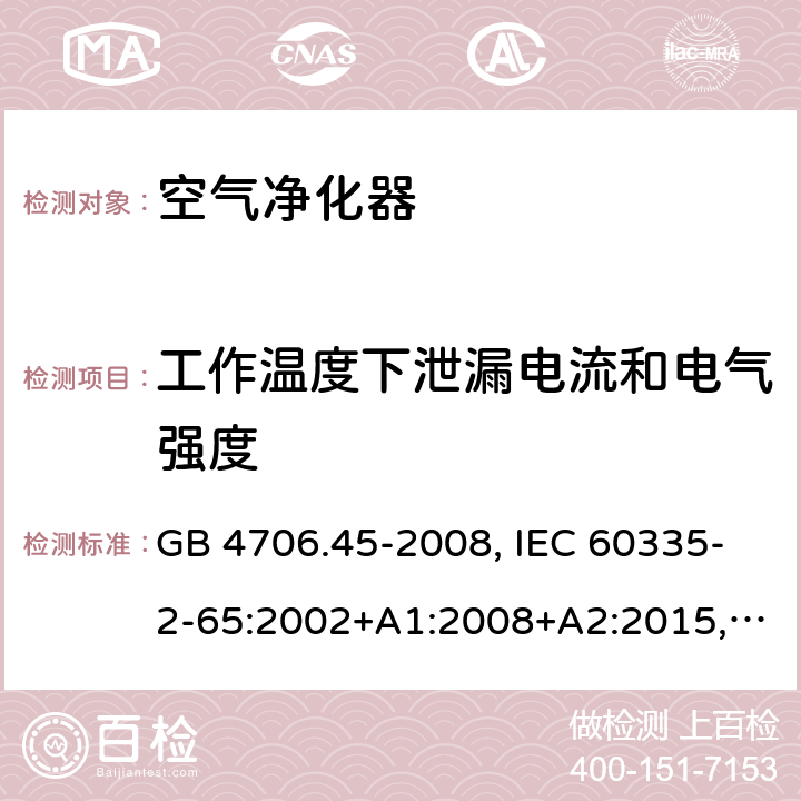工作溫度下泄漏電流和電氣強度 家用和類似用途電器的安全 空氣凈化器的特殊要求 GB 4706.45-2008, IEC 60335-2-65:2002+A1:2008+A2:2015, BS/EN 60335-2-65：2003+A1：2008+A11:2012+A2:2014, AS/NZS 60335.2.65:2015, JIS C 9335-2-65:2021 13.2/13.3