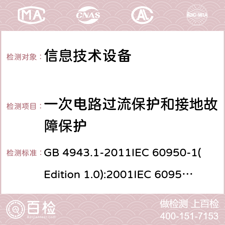 一次电路过流保护和接地故障保护 信息技术设备 安全 第一部分：通用要求 GB 4943.1-2011
IEC 60950-1(Edition 1.0):2001
IEC 60950-1(Edition 2.0): 2005
IEC 60950-1:2005+A1:2009
IEC 60950-1:2005+A1:2009+A2:2013 2.7