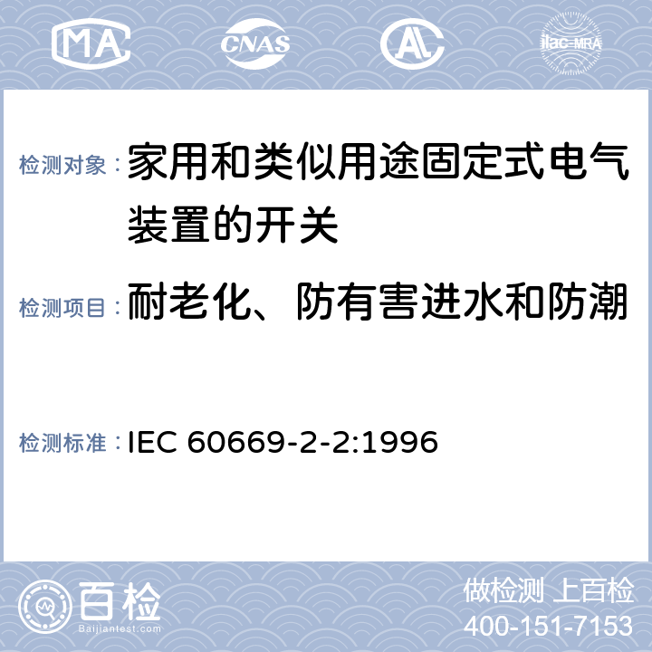 耐老化、防有害进水和防潮 家用和类似用途固定式电气装置的开关第2部分:特殊要求第2节:遥控开关（RCS） IEC 60669-2-2:1996 15