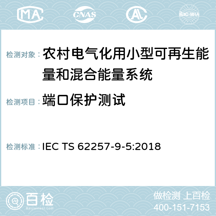 端口保护测试 IEC TS 62257-9 农村电气化用小型可再生能量和混合能量系统推荐性规程.第9-5部分:集成化系统.农村电气化单机照明系统的选择 -5:2018 附录DD