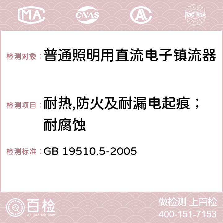 耐热,防火及耐漏电起痕；耐腐蚀 灯的控制装置 第5部分：普通照明用直流电子镇流器的特殊要求 GB 19510.5-2005 20；21