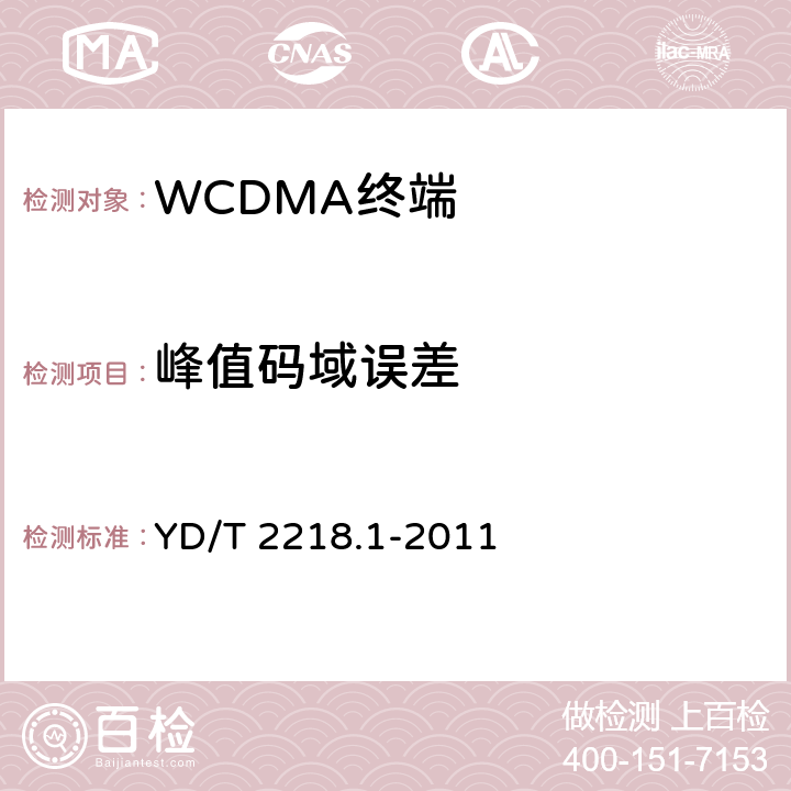 峰值码域误差 YD/T 2218.1-2011 2GHz WCDMA数字蜂窝移动通信网 终端设备测试方法(第四阶段) 第1部分:高速分组接入(HSPA)的基本功能、业务和性能测试