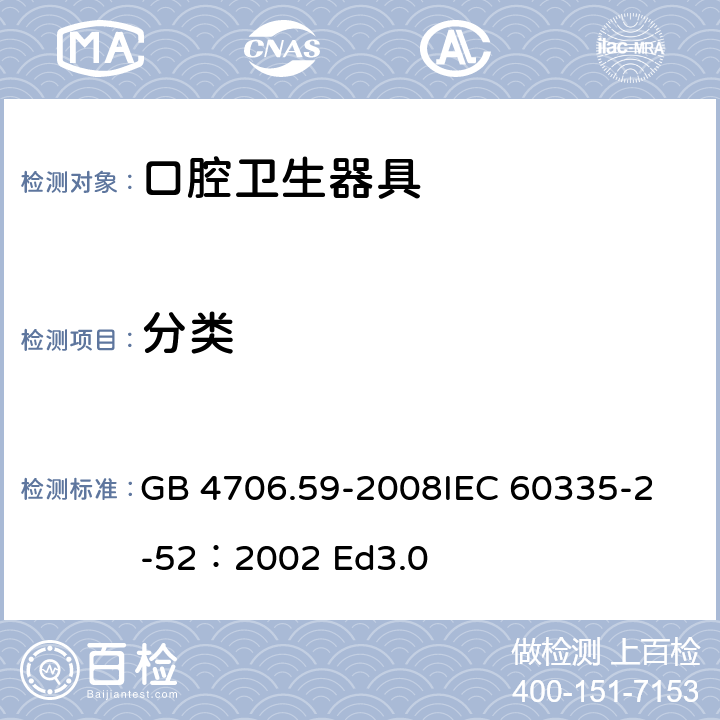 分类 家用和类似用途电器的安全 口腔卫生器具的特殊要求 GB 4706.59-2008
IEC 60335-2-52：2002 Ed3.0 6