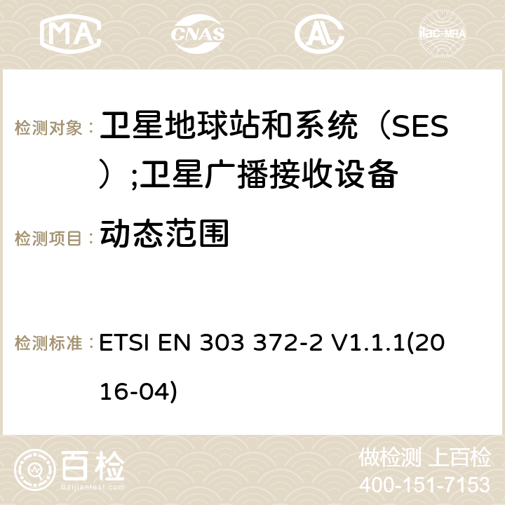 动态范围 卫星地球站和系统（SES）; 卫星广播接收设备; 协调标准涵盖了2014/53 / EU指令第3.2条的基本要求; 第2部分：室内机 ETSI EN 303 372-2 V1.1.1(2016-04) 4.3.2