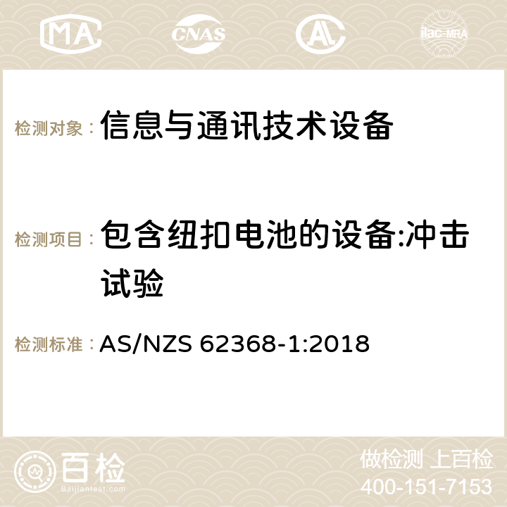 包含纽扣电池的设备:冲击试验 音频/视频、信息技术和通信技术设备 第1部分：安全要求 AS/NZS 62368-1:2018 4.8.4.5