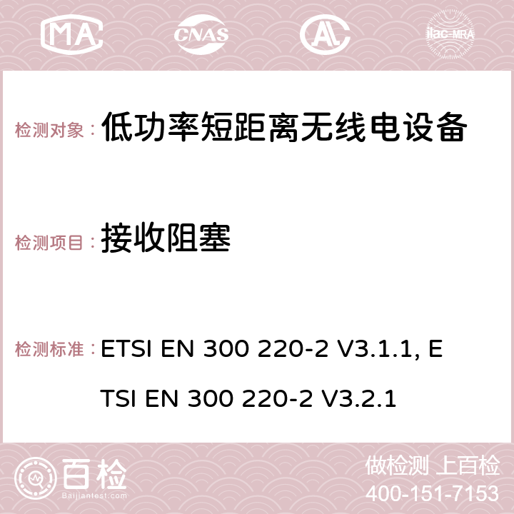 接收阻塞 操作在25MHz至1 000MHz频率范围的短距离设备(SRD)；第二部分：非特定无线电设备使用无线电频谱的协调标准 ETSI EN 300 220-2 V3.1.1, ETSI EN 300 220-2 V3.2.1 4.4.2