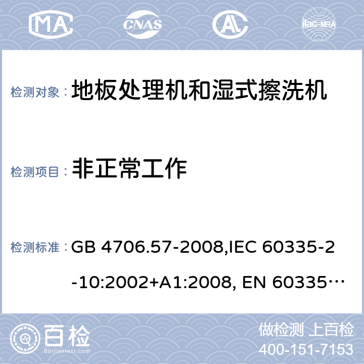 非正常工作 家用和类似用途电器的安全 地板处理机和湿式擦洗机的特殊要求的特殊要求 GB 4706.57-2008,IEC 60335-2-10:2002+A1:2008, EN 60335-2-10:2003+A1:2008,AS/NZS 60335.2.10:2006+A1:2009 19