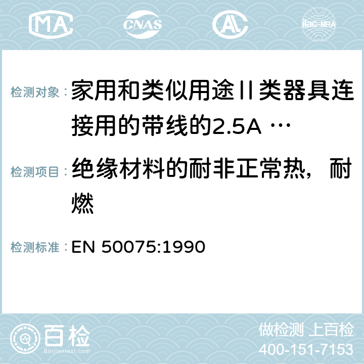 绝缘材料的耐非正常热，耐燃 家用和类似用途Ⅱ类器具连接用的带线的2.5A 250V扁平，两极不可拆线插头 EN 50075:1990 17