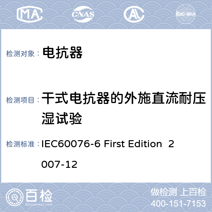 干式电抗器的外施直流耐压湿试验 电抗器 IEC60076-6 First Edition 2007-12 12.8.12