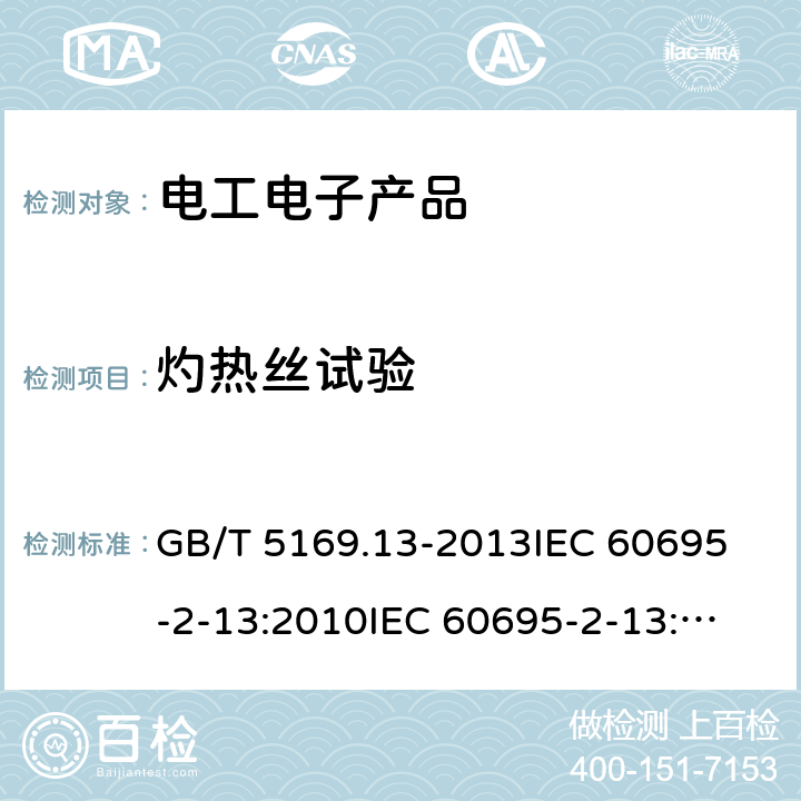 灼热丝试验 电工电子产品着火危险试验 第13部分：灼热丝/热丝基本试验方法 材料的灼热丝起燃温度(GWIT)试验方法 GB/T 5169.13-2013
IEC 60695-2-13:2010
IEC 60695-2-13:2014