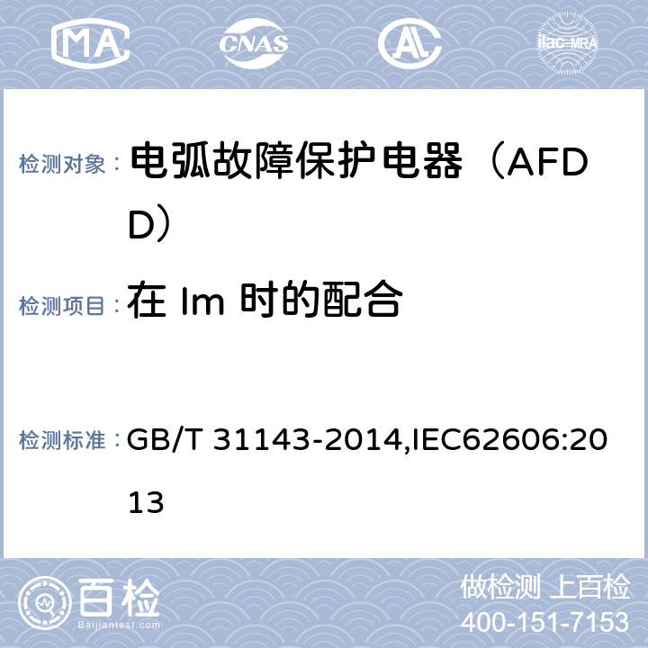 在 Im 时的配合 电弧故障保护电器（AFDD）的一般要求 GB/T 31143-2014,IEC62606:2013 9.11.2.5b)