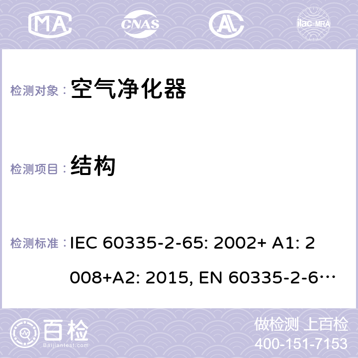 结构 家用和类似用途电器的安全 空气净化器的特殊要求 IEC 60335-2-65: 2002+ A1: 2008+A2: 2015, EN 60335-2-65: 2003 +A1:2008+ A11: 2012, AS/NZS 60335.2.65:2015, GB 4706.45-2008 22