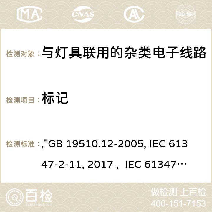 标记 灯的控制装置 第12部分:与灯具联用的杂类电子线路的特殊要求,"GB 19510.12-2005, IEC 61347-2-11:2001/AMD1:2017 , IEC 61347-2-11:2001 BS/EN 61347-2-11:2001/A1:2019, AS/NZS 61347.2.11: 2003, JIS C 8147-2-11:2005 " 7