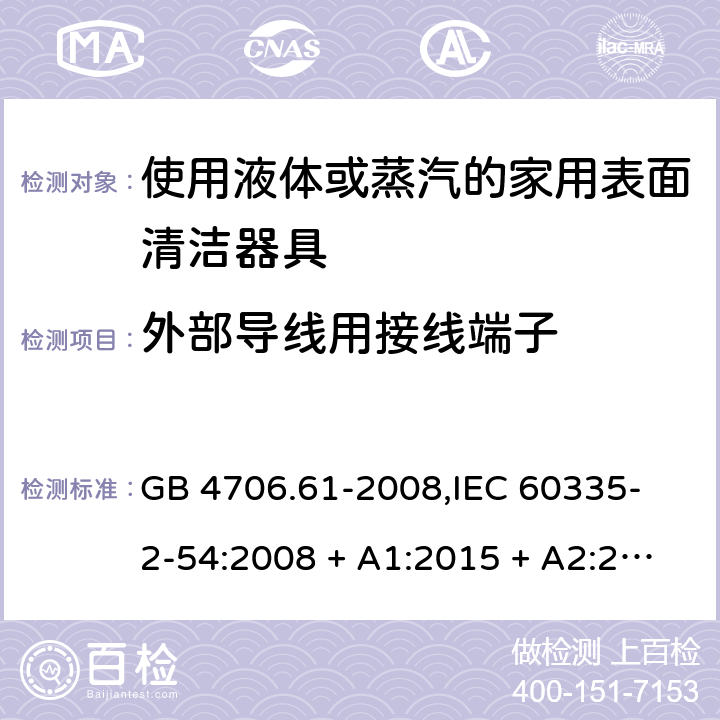 外部导线用接线端子 家用和类似用途电器的安全 使用液体或蒸汽的家用表面清洁器具的特殊要求 GB 4706.61-2008,
IEC 60335-2-54:2008 + A1:2015 + A2:2019,
EN 60335-2-54:2008 + A11:2012 + A1:2015,
AS/NZS 60335.2.54:2010 + A2:2016 + A3:2020,
BS EN 60335-2-54:2008 + A1:2015 26