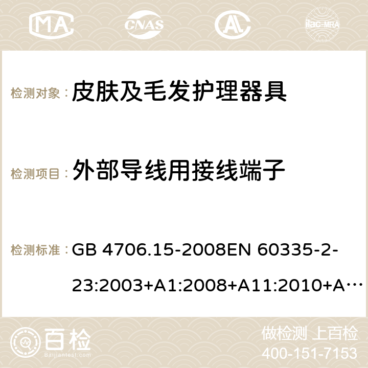 外部导线用接线端子 家用和类似用途电器的安全　皮肤及毛发护理器具的特殊要求 GB 4706.15-2008
EN 60335-2-23:2003+A1:2008+A11:2010+A2:2015 26