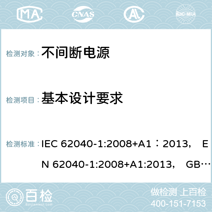 基本设计要求 不间断电源设备 第1-1部分： 操作人员触及区使用的UPS的一般规定和安全要求 IEC 62040-1:2008+A1：2013， EN 62040-1:2008+A1:2013， GB/T 7260.1-2008 5