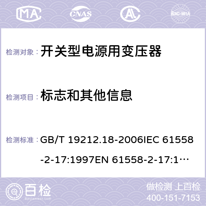 标志和其他信息 电力变压器，电源装置和类似产品的安全 第18 部分：开关型电源用变压器的特殊要求 GB/T 19212.18-2006IEC 61558-2-17:1997
EN 61558-2-17:1997
AS/NZS 61558.2.17:2001 8