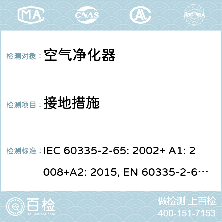 接地措施 家用和类似用途电器的安全 空气净化器的特殊要求 IEC 60335-2-65: 2002+ A1: 2008+A2: 2015, EN 60335-2-65: 2003 +A1:2008+ A11: 2012, AS/NZS 60335.2.65:2015, GB 4706.45-2008 27