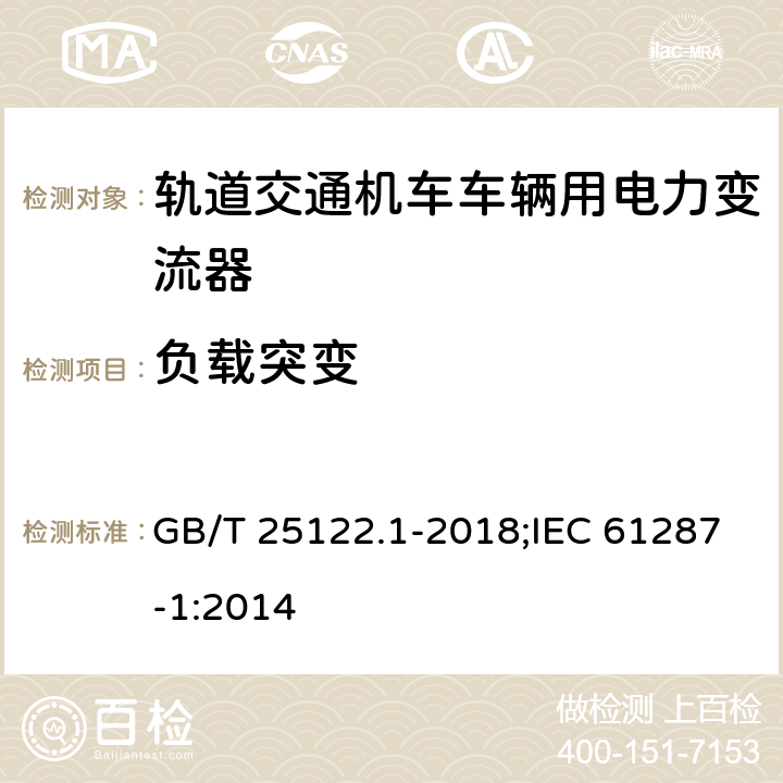 负载突变 轨道交通机车车辆用电力变流器 第1部分：特性和试验方法 GB/T 25122.1-2018;IEC 61287-1:2014 4.5.3.16