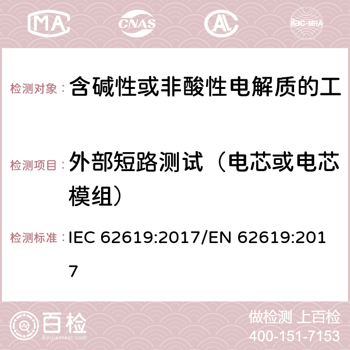 外部短路测试（电芯或电芯模组） 含碱性或其他非酸性电解质的蓄电池和蓄电池组 工业应用类锂蓄电池和蓄电池组的安全性要求 IEC 62619:2017/EN 62619:2017 7.2.1