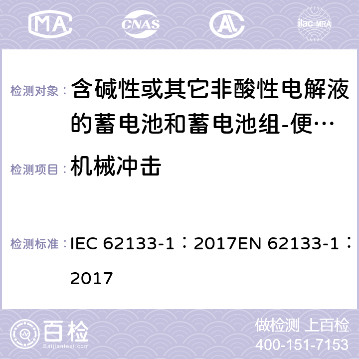 机械冲击 含碱性或其它非酸性电解质的蓄电池和蓄电池组-便携式密封蓄电池和蓄电池组-第一部分：镍系 IEC 62133-1：2017EN 62133-1：2017 7.3.4