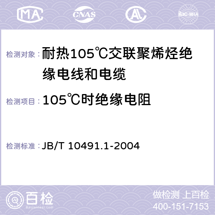 105℃时绝缘电阻 额定电压450/750V及以下交联聚烯烃绝缘电线和电缆第1部分：一般规定 JB/T 10491.1-2004 7.4