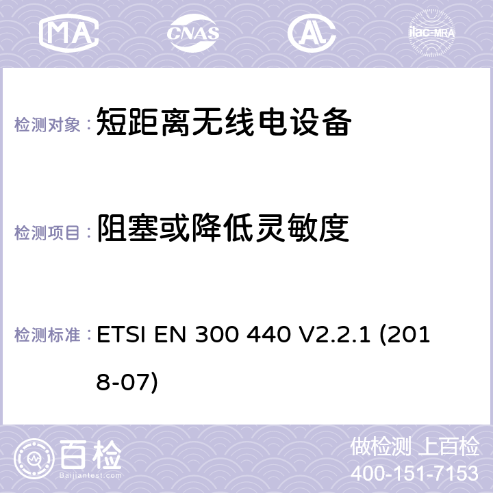 阻塞或降低灵敏度 短距离设备（SRD）; 用于1 GHz至40 GHz频率范围的无线电设备;接入无线电频谱的协调标准 ETSI EN 300 440 V2.2.1 (2018-07) 4.3.4