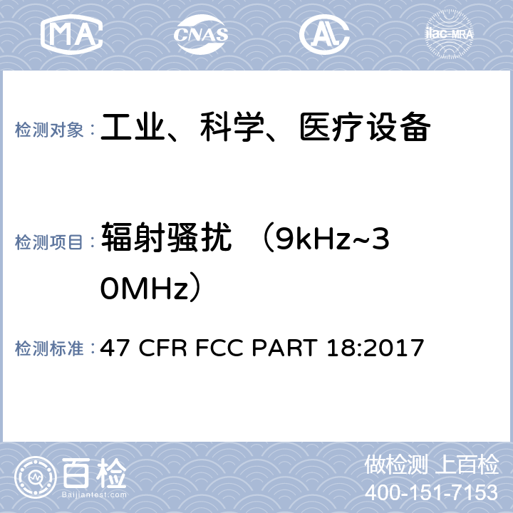 辐射骚扰 （9kHz~30MHz） 工业、科学和医疗（ISM）射频设备电磁骚扰特性的测量方法和限值 47 CFR FCC PART 18:2017 7.7.3&8