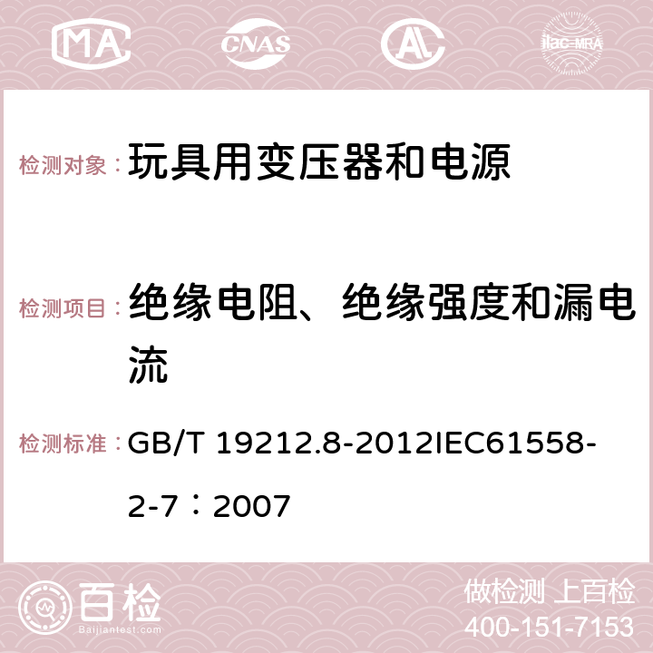 绝缘电阻、绝缘强度和漏电流 电力变压器、电源、电抗器和类似产品的安全 第8部分:玩具用变压器和电源的特殊要求和试验 GB/T 19212.8-2012
IEC61558-2-7：2007 18