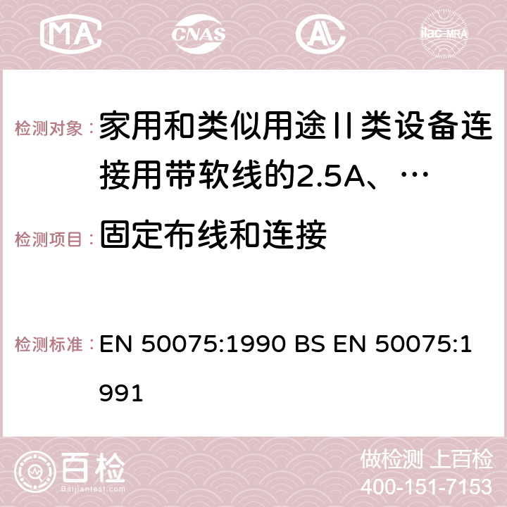 固定布线和连接 EN 50075:1990 家用和类似用途Ⅱ类设备连接用带软线的2.5A、250V非金属丝连接的双极扁平插销规范  BS EN 50075:1991 12