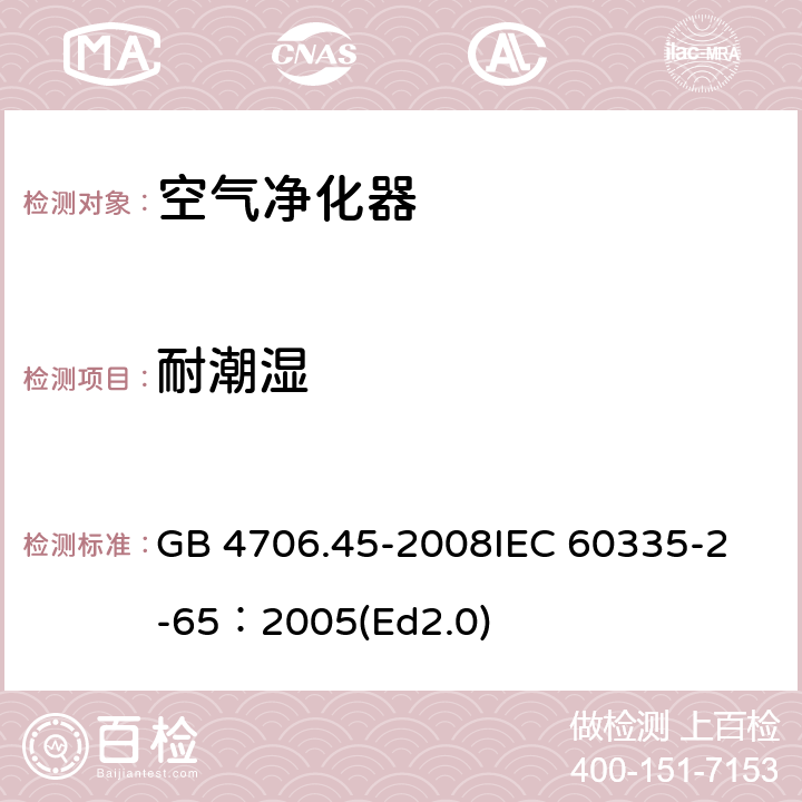 耐潮湿 家用和类似用途电器的安全 空气净化器的特殊要求 GB 4706.45-2008
IEC 60335-2-65：2005(Ed2.0) 15