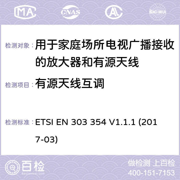 有源天线互调 用于家庭场所电视广播接收的放大器和有源天线； 统一标准涵盖了2014/53 / EU指令第3.2条的基本要求 ETSI EN 303 354 V1.1.1 (2017-03) 4.5.8