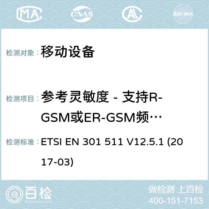 参考灵敏度 - 支持R-GSM或ER-GSM频段的MS的TCH / FS 全球移动通信系统（GSM）; 移动站（MS）设备; 协调标准，涵盖指令2014/53 / EU第3.2条的基本要求 ETSI EN 301 511 V12.5.1 (2017-03) 4.2.46