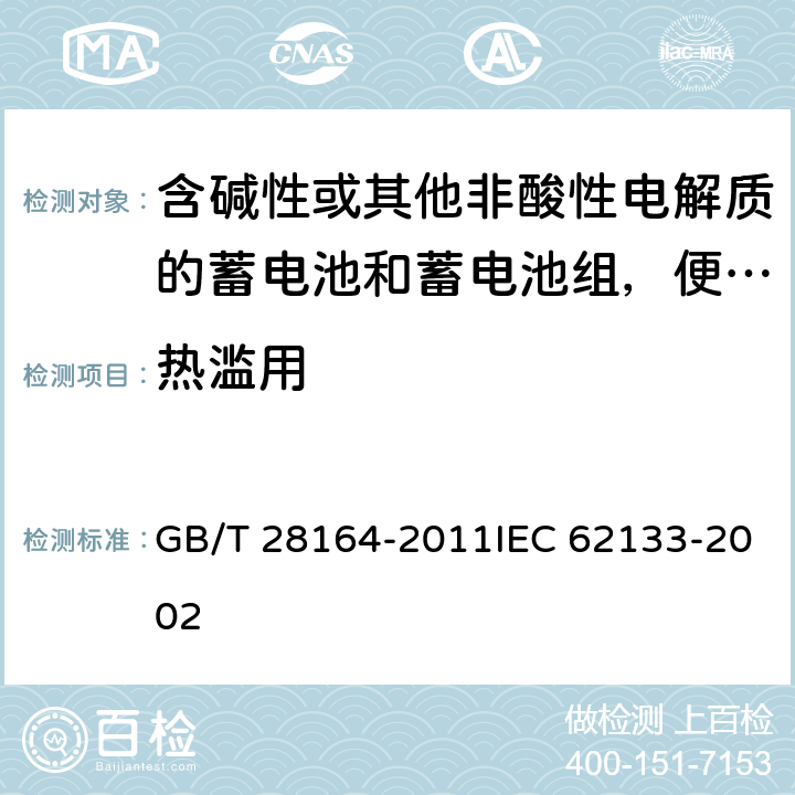 热滥用 含碱性或其他非酸性电解质的蓄电池和蓄电池组，便携式密封蓄电池和蓄电池组的安全性要求 GB/T 28164-2011IEC 62133-2002 4.3.5