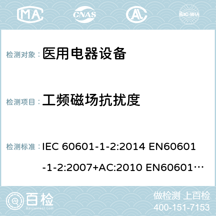 工频磁场抗扰度 医用电气设备。第1-2部分:基本安全和基本性能的一般要求。附带标准:电磁干扰。要求和试验 IEC 60601-1-2:2014
 EN60601-1-2:2007+AC:2010
 EN60601-1-2:2015 YY 0505-2012
BS EN 60601-1-2:2015 8.9