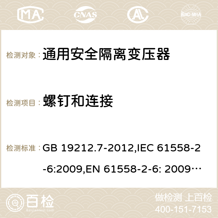 螺钉和连接 电源电压为1100V及以下的变压器、电抗器、电源装置和类似产品的安全 第7部分：安全隔离变压器和内装安全隔离变压器的电源装置的特殊要求和试验 GB 19212.7-2012,IEC 61558-2-6:2009,EN 61558-2-6: 2009,AS/NZS 61558.2.6: 2009 25